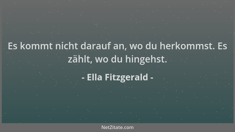 Ella Fitzgerald - Es kommt nicht darauf an, wo du herkommst. Es zählt, wo du hingehst....