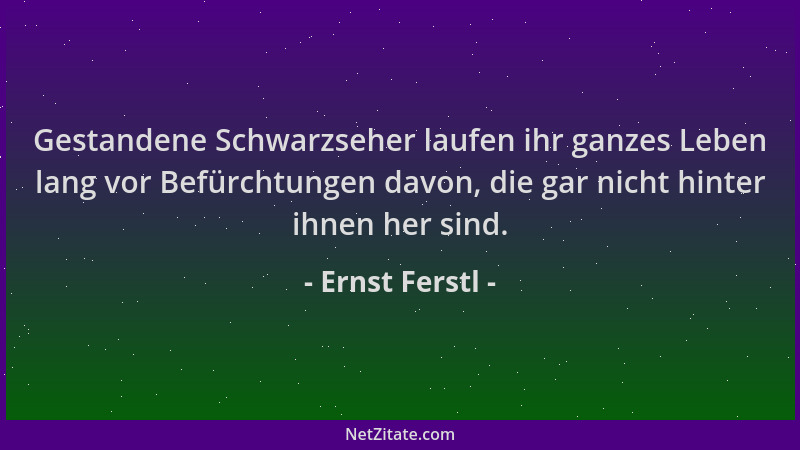Ernst Ferstl - Gestandene Schwarzseher laufen ihr ganzes Leben lang vor Befürchtungen davon, die gar nicht hinter ihnen her...