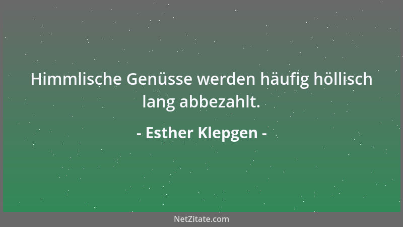 Esther Klepgen - Himmlische Genüsse werden häufig höllisch lang abbezahlt....