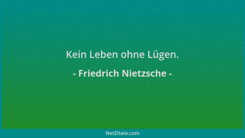 Friedrich Nietzsche - Kein Leben ohne Lügen....