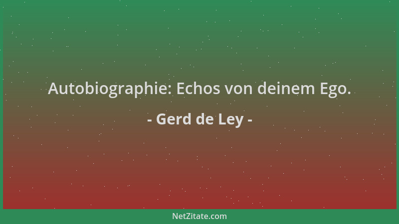 Gerd de Ley - Autobiographie: Echos von deinem Ego....
