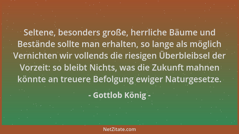 Gottlob König - Seltene, besonders große, herrliche Bäume und Bestände sollte man erhalten, so lange als möglich Vernichten...