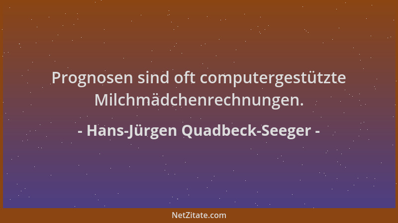 Hans-Jürgen Quadbeck-Seeger - Prognosen sind oft computergestützte Milchmädchenrechnungen....