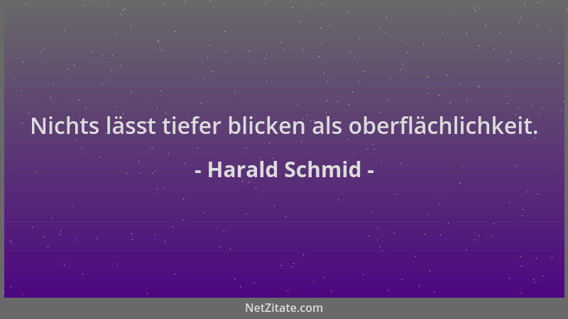 Harald Schmid - Nichts lässt tiefer blicken als oberflächlichkeit....