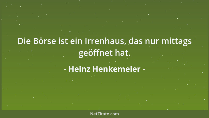 Heinz Henkemeier - Die Börse ist ein Irrenhaus, das nur mittags geöffnet hat....