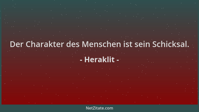 Heraklit - Der Charakter des Menschen ist sein Schicksal....