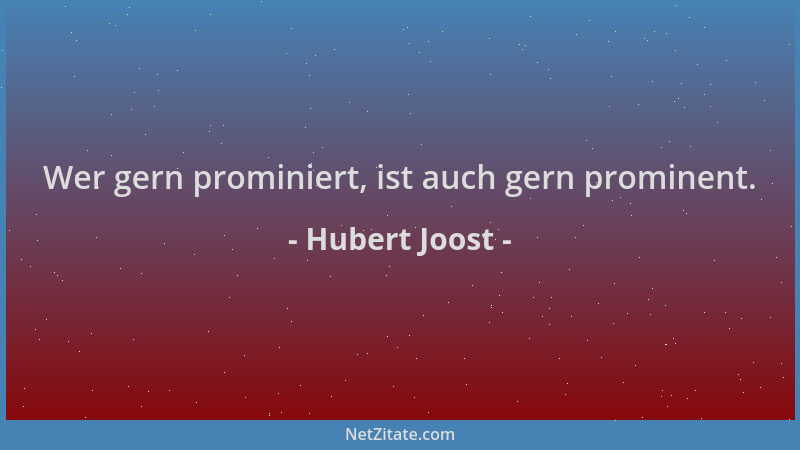 Hubert Joost - Wer gern prominiert, ist auch gern prominent....