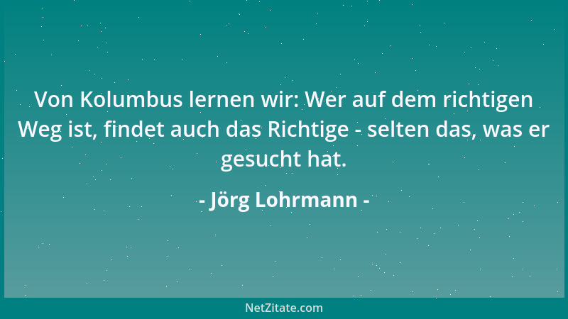 Jörg Lohrmann - Von Kolumbus lernen wir: Wer auf dem richtigen Weg ist, findet auch das Richtige - selten das, was er gesuc...