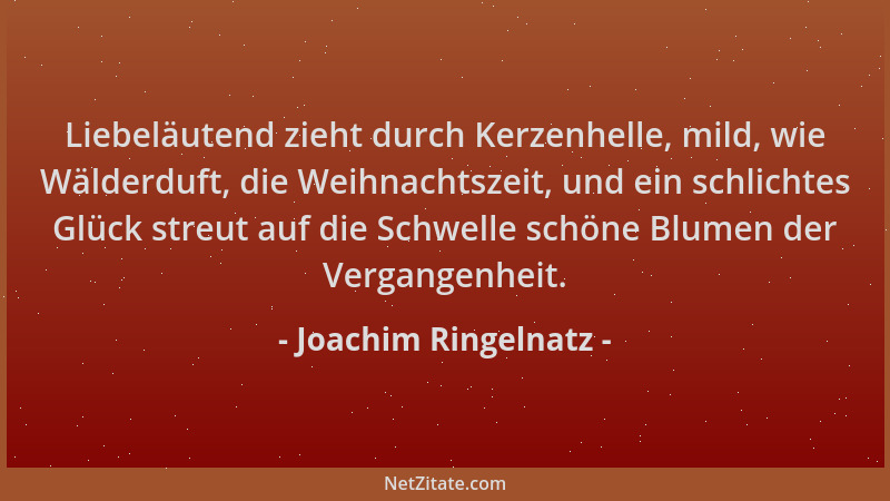 Joachim Ringelnatz - Liebeläutend zieht durch Kerzenhelle, mild, wie Wälderduft, die Weihnachtszeit, und ein schlichtes Glü...