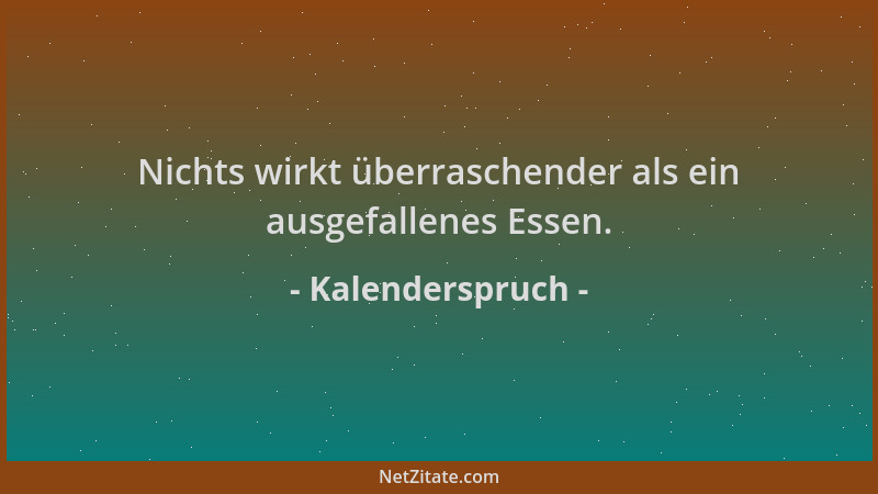 Kalenderspruch - Nichts wirkt überraschender als ein ausgefallenes Essen....