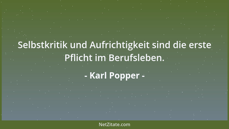 Karl Popper - Selbstkritik und Aufrichtigkeit sind die erste Pflicht im Berufsleben....