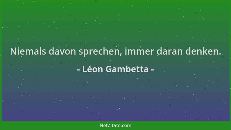 Léon Gambetta - Niemals davon sprechen, immer daran denken....