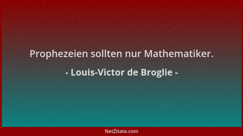 Louis-Victor de Broglie - Prophezeien sollten nur Mathematiker....