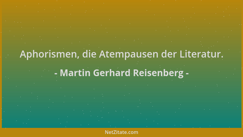 Martin Gerhard Reisenberg - Aphorismen, die Atempausen der Literatur....