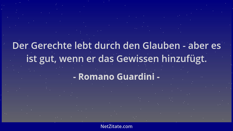 Romano Guardini - Der Gerechte lebt durch den Glauben - aber es ist gut, wenn er das Gewissen hinzufügt....