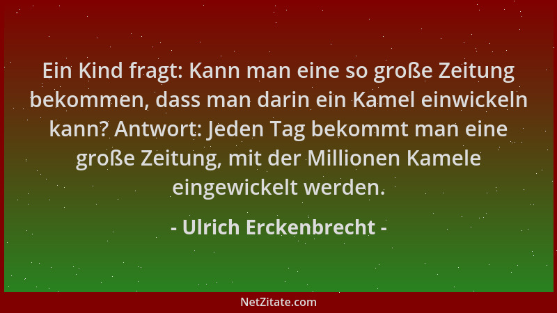Ulrich Erckenbrecht - Ein Kind fragt: Kann man eine so große Zeitung bekommen, dass man darin ein Kamel einwickeln kann? An...