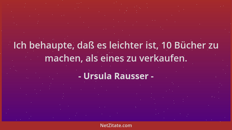 Ursula Rausser - Ich behaupte, daß es leichter ist, 10 Bücher zu machen, als eines zu verkaufen....