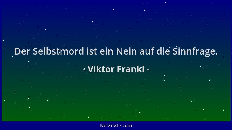 Viktor Frankl - Der Selbstmord ist ein Nein auf die Sinnfrage....