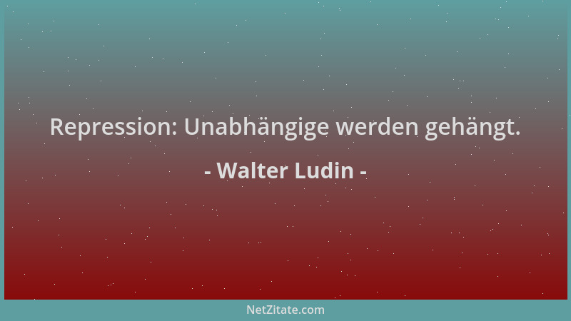 Walter Ludin - Repression: Unabhängige werden gehängt....