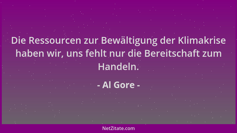 Al Gore - Die Ressourcen zur Bewältigung der Klimakrise haben wir, uns fehlt nur die Bereitschaft zum Handeln....