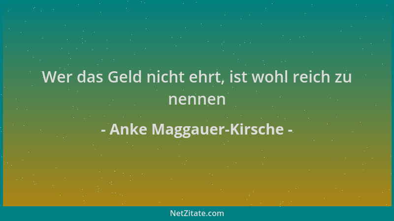 Anke Maggauer-Kirsche - Wer das Geld nicht ehrt, ist wohl reich zu nennen...