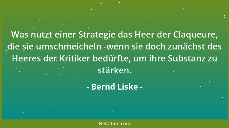 Bernd Liske - Was nutzt einer Strategie das Heer der Claqueure, die sie umschmeicheln -wenn sie doch zunächst des Heeres de...