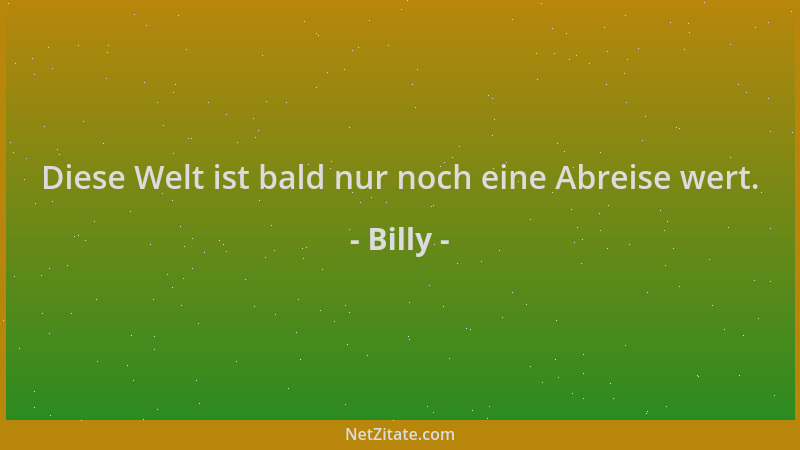 Billy - Diese Welt ist bald nur noch eine Abreise wert....