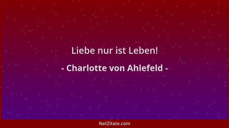 Charlotte von Ahlefeld - Liebe nur ist Leben!...