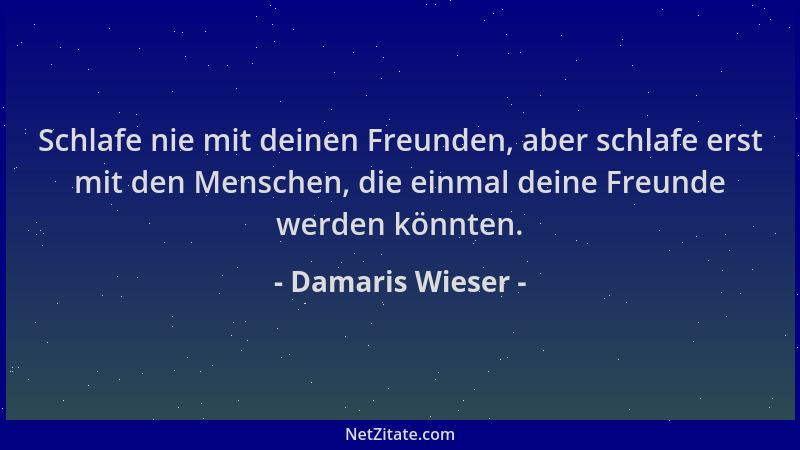 Damaris Wieser - Schlafe nie mit deinen Freunden, aber schlafe erst mit den Menschen, die einmal deine Freunde werden könnt...