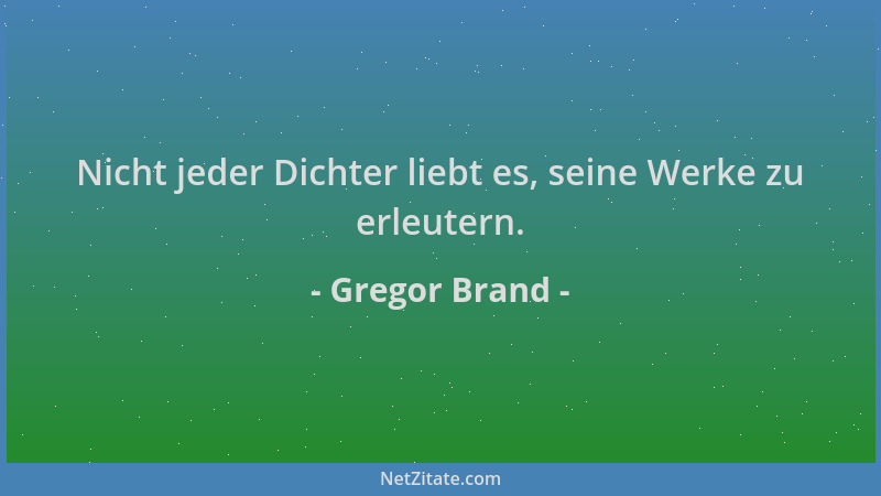 Gregor Brand - Nicht jeder Dichter liebt es, seine Werke zu erleutern....