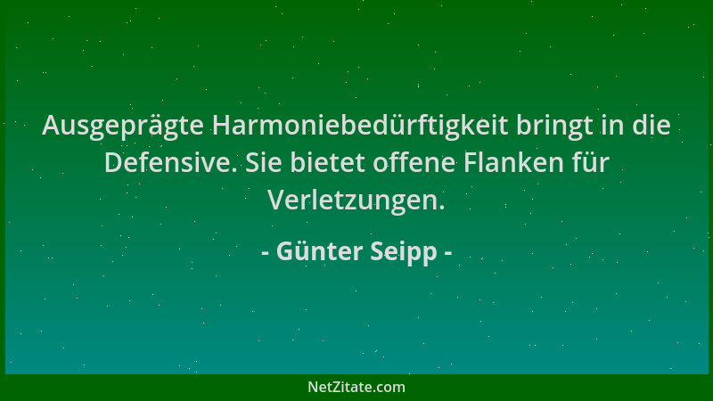 Günter Seipp - Ausgeprägte Harmoniebedürftigkeit bringt in die Defensive. Sie bietet offene Flanken für Verletzungen....