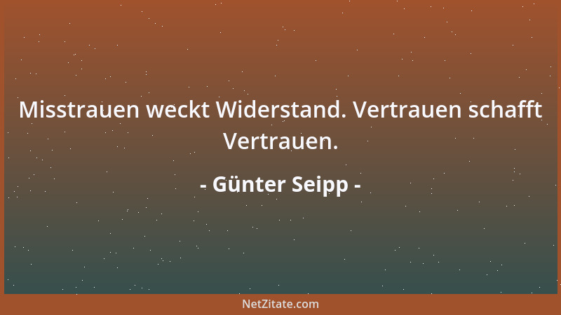Günter Seipp - Misstrauen weckt Widerstand. Vertrauen schafft Vertrauen....