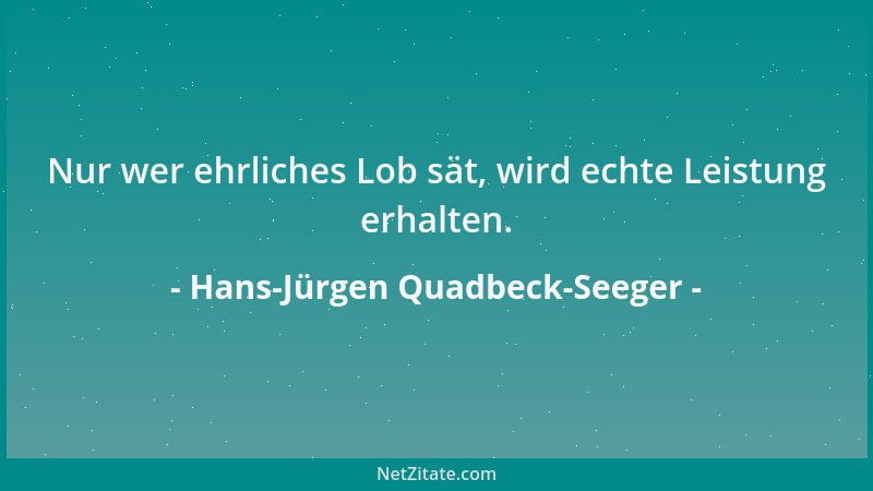 Hans-Jürgen Quadbeck-Seeger - Nur wer ehrliches Lob sät, wird echte Leistung erhalten....
