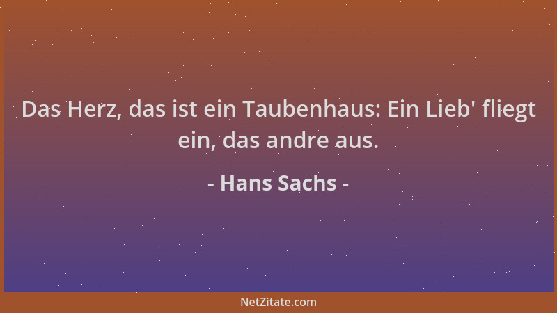 Hans Sachs - Das Herz, das ist ein Taubenhaus: Ein Lieb ' fliegt ein, das andre aus....