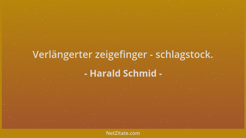 Harald Schmid - Verlängerter zeigefinger - schlagstock....
