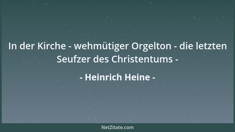 Heinrich Heine - In der Kirche - wehmütiger Orgelton - die letzten Seufzer des Christentums -...