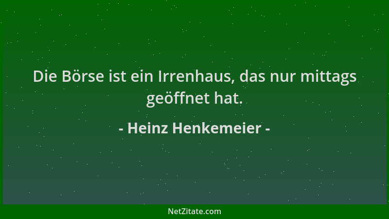 Heinz Henkemeier - Die Börse ist ein Irrenhaus, das nur mittags geöffnet hat....