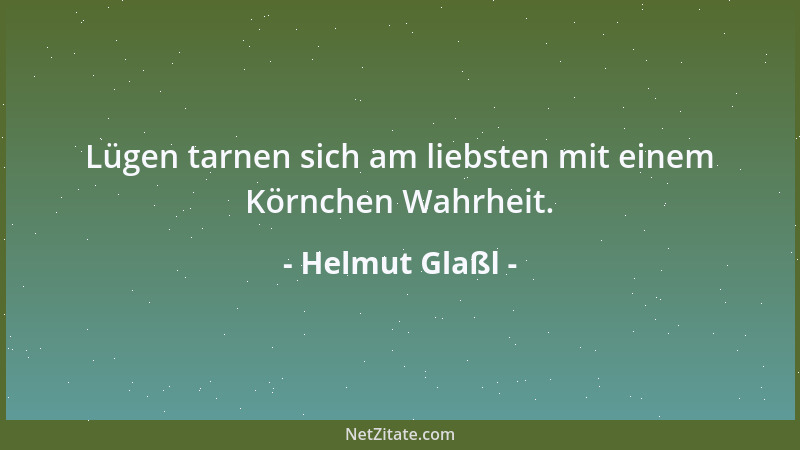 Helmut Glaßl - Lügen tarnen sich am liebsten mit einem Körnchen Wahrheit....