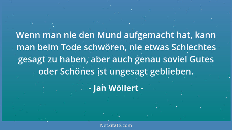 Jan Wöllert - Wenn man nie den Mund aufgemacht hat, kann man beim Tode schwören, nie etwas Schlechtes gesagt zu haben, aber...