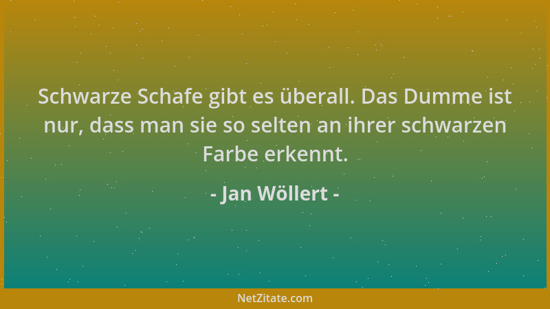 Jan Wöllert - Schwarze Schafe gibt es überall. Das Dumme ist nur, dass man sie so selten an ihrer schwarzen Farbe erkennt....