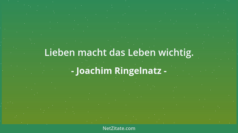 Joachim Ringelnatz - Lieben macht das Leben wichtig....