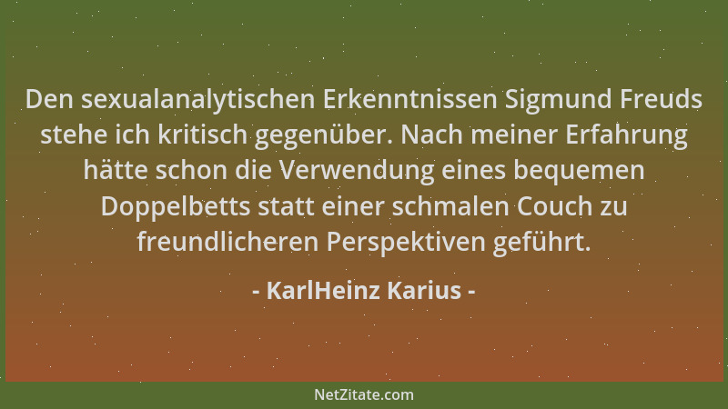 KarlHeinz Karius - Den sexualanalytischen Erkenntnissen Sigmund Freuds stehe ich kritisch gegenüber. Nach meiner Erfahrung...