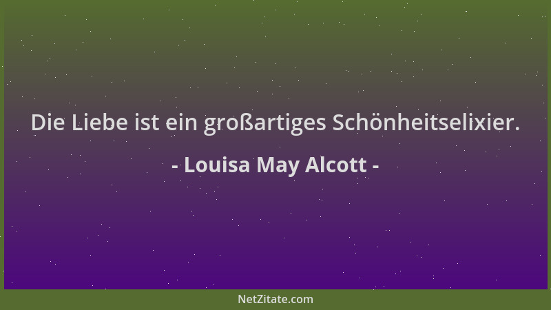 Louisa May Alcott - Die Liebe ist ein großartiges Schönheitselixier....