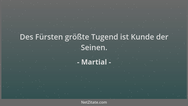 Martial - Des Fürsten größte Tugend ist Kunde der Seinen....