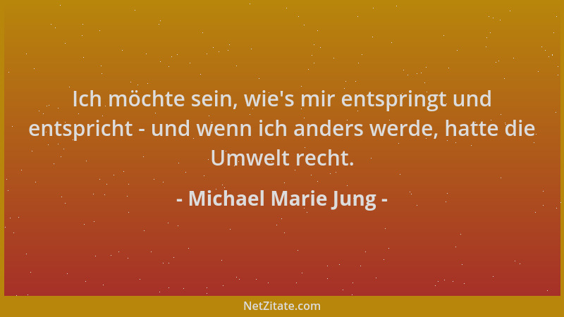 Michael Marie Jung - Ich möchte sein, wie 's mir entspringt und entspricht - und wenn ich anders werde, hatte die Umwelt rec...