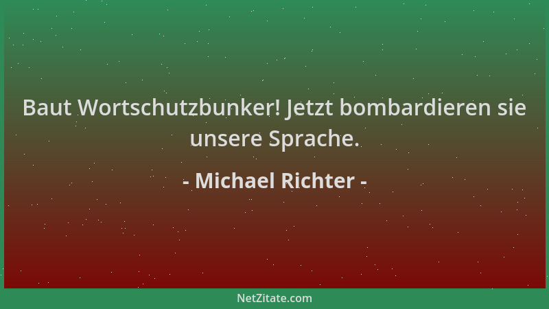 Michael Richter - Baut Wortschutzbunker! Jetzt bombardieren sie unsere Sprache....