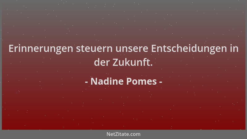 Nadine Pomes - Erinnerungen steuern unsere Entscheidungen in der Zukunft....