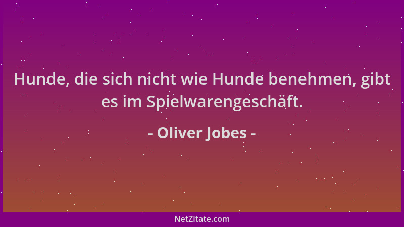 Oliver Jobes - Hunde, die sich nicht wie Hunde benehmen, gibt es im Spielwarengeschäft....