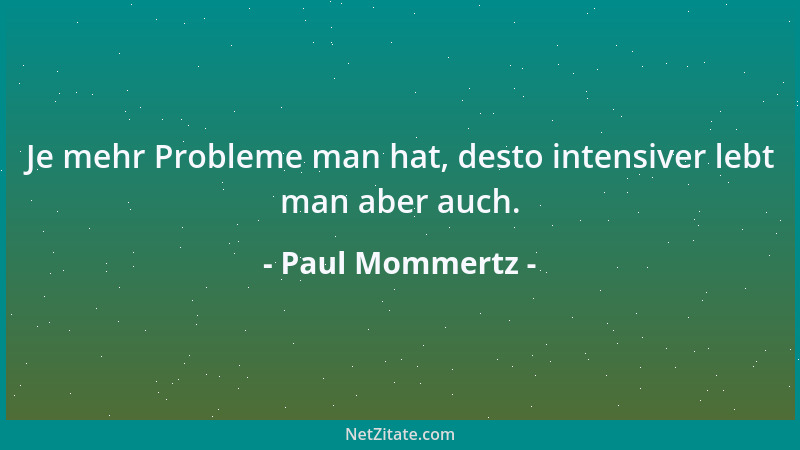 Paul Mommertz - Je mehr Probleme man hat, desto intensiver lebt man aber auch....