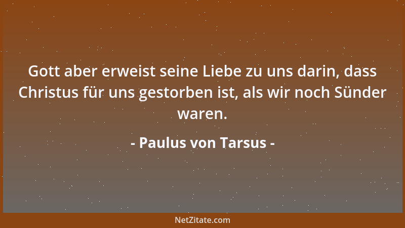 Paulus von Tarsus - So sind wir ja mit ihm begraben durch die Taufe in den Tod, damit, wie Christus auferweckt ist von den...